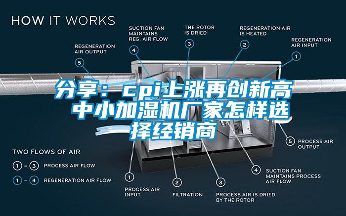 分享：cpi上漲再創新高 中小加濕機廠家怎樣選擇經銷商