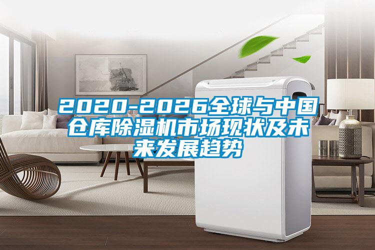 2020-2026全球與中國(guó)倉(cāng)庫(kù)除濕機(jī)市場(chǎng)現(xiàn)狀及未來(lái)發(fā)展趨勢(shì)